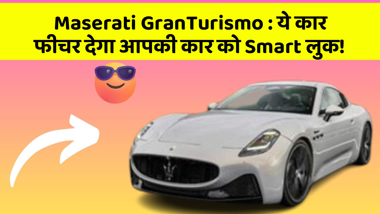Maserati GranTurismo: ये कार फीचर देगा आपकी कार को Smart लुक!