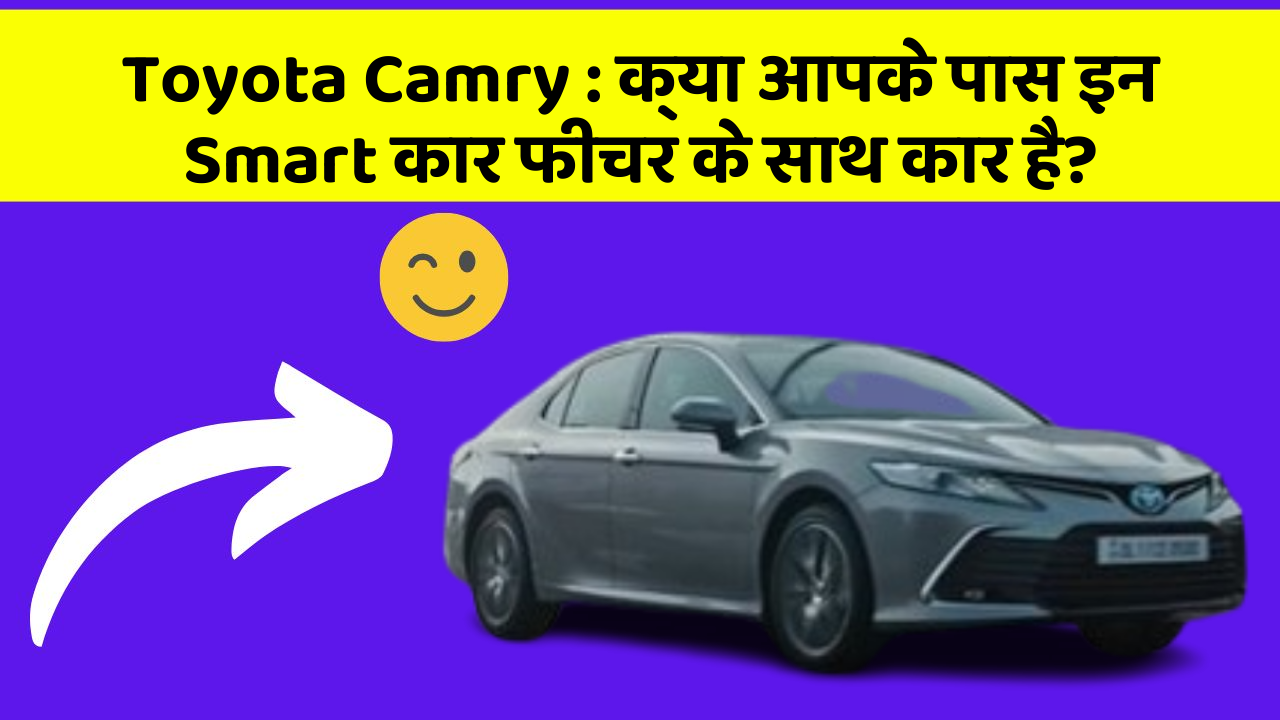 Toyota Camry : क्या आपके पास इन Smart कार फीचर के साथ कार है?