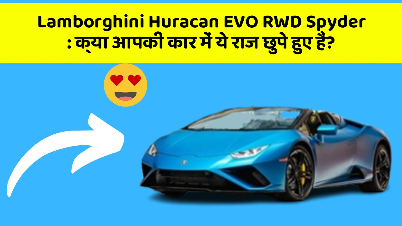 Lamborghini Huracan EVO RWD Spyder: क्या आपकी कार में ये राज छुपे हुए हैं?
