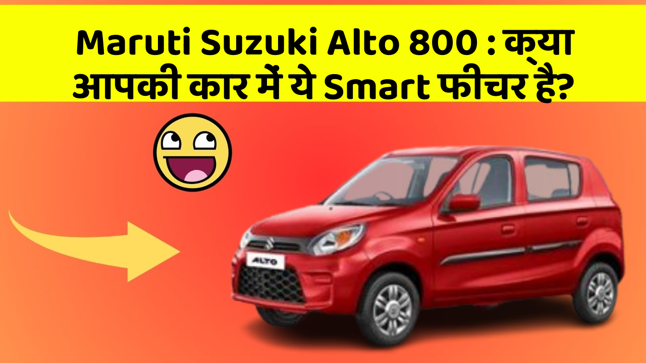 Maruti Suzuki Alto 800 : क्या आपकी कार में ये Smart फीचर है?