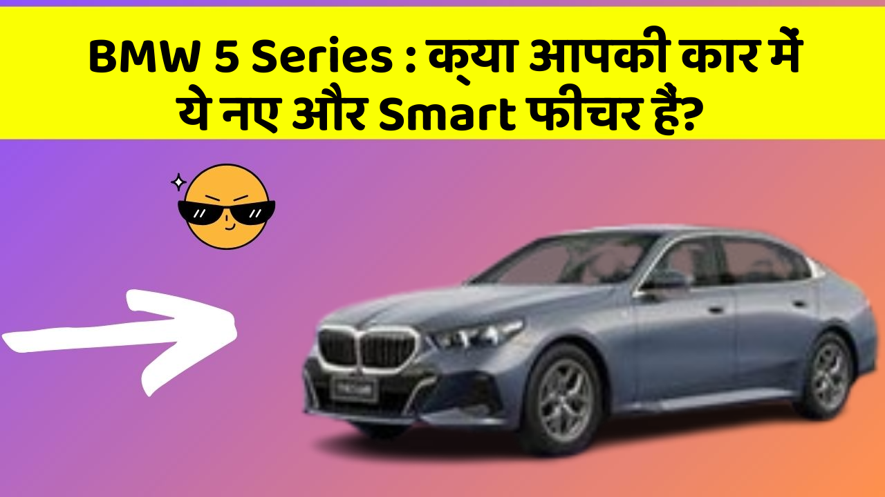 BMW 5 Series: क्या आपकी कार में ये नए और Smart फीचर हैं?