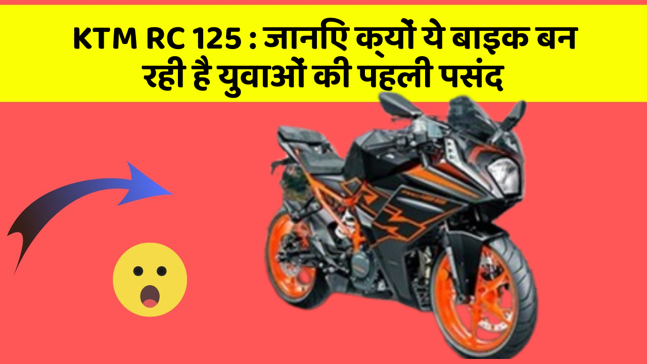 KTM RC 125 : जानिए क्यों ये बाइक बन रही है युवाओं की पहली पसंद