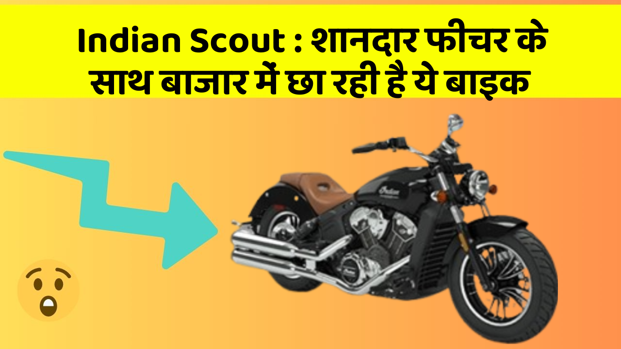 Indian Scout: शानदार फीचर के साथ बाजार में छा रही है ये बाइक