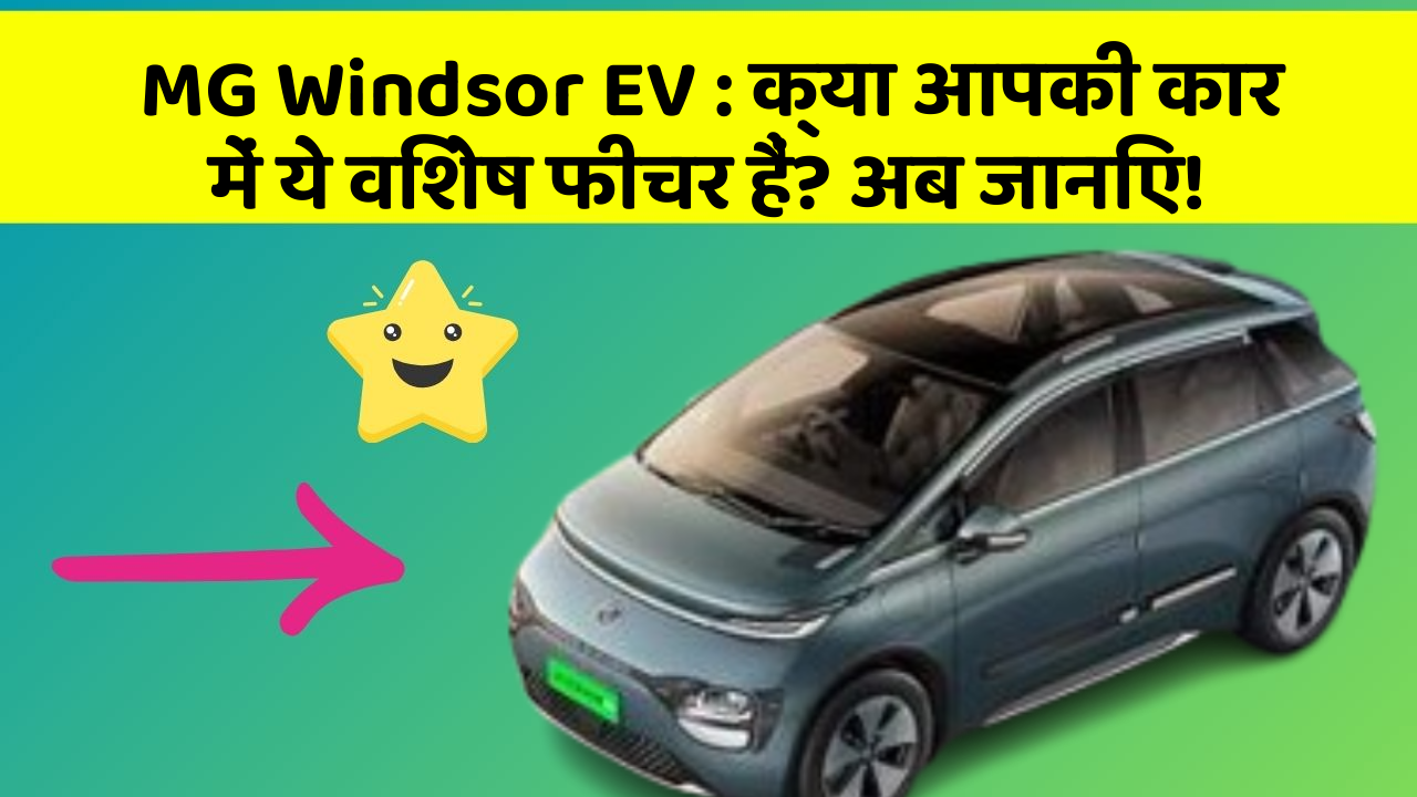 MG Windsor EV : क्या आपकी कार में ये विशेष फीचर हैं? अब जानिए!
